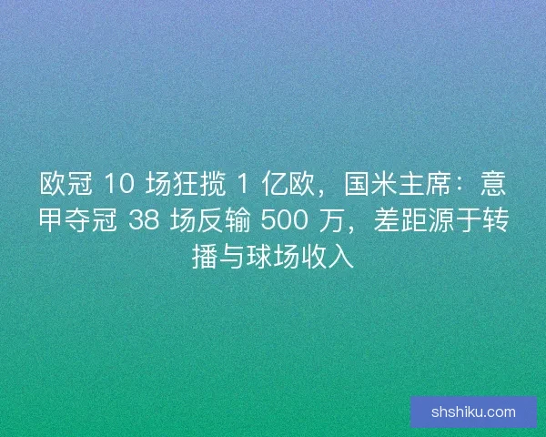 欧冠 10 场狂揽 1 亿欧，国米主席：意甲夺冠 38 场反输 500 万，差距源于转播与球场收入